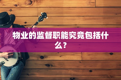 物业的监督职能究竟包括什么？