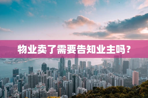 物业卖了需要告知业主吗？