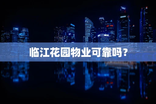 临江花园物业可靠吗？