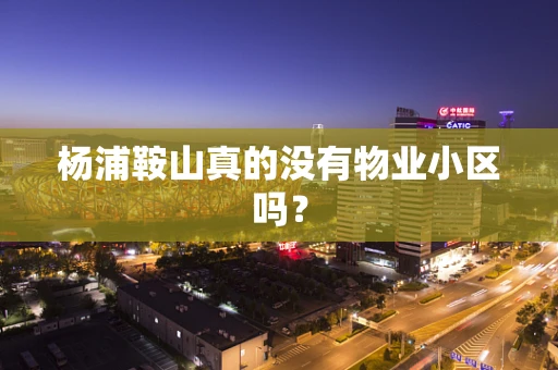 杨浦鞍山真的没有物业小区吗？