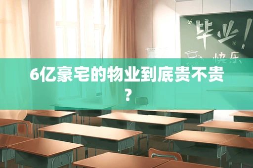 6亿豪宅的物业到底贵不贵？