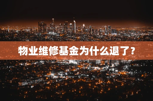 物业维修基金为什么退了？