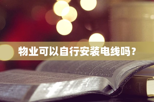 物业可以自行安装电线吗？
