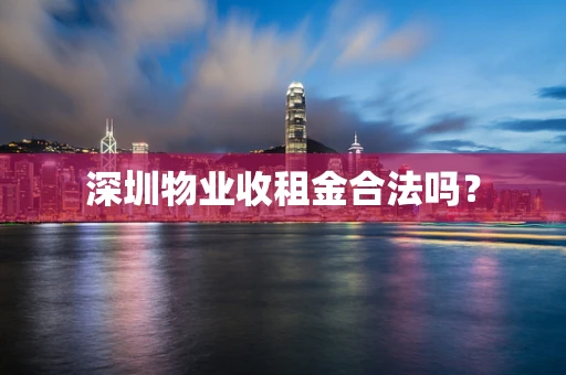 深圳物业收租金合法吗？