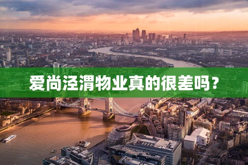 爱尚泾渭物业真的很差吗？
