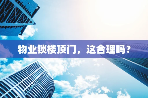 物业锁楼顶门，这合理吗？
