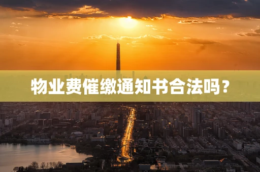 物业费催缴通知书合法吗？
