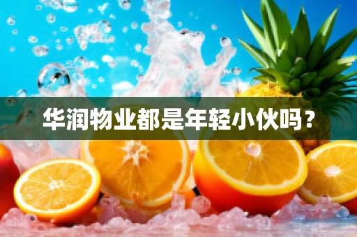 华润物业都是年轻小伙吗？