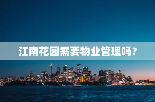 江南花园需要物业管理吗？