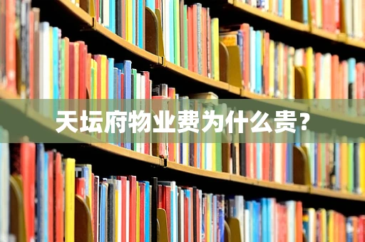 天坛府物业费为什么贵？