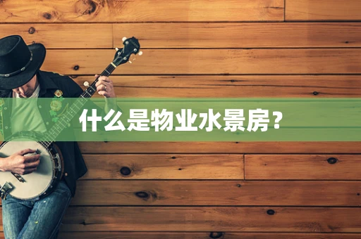 什么是物业水景房？