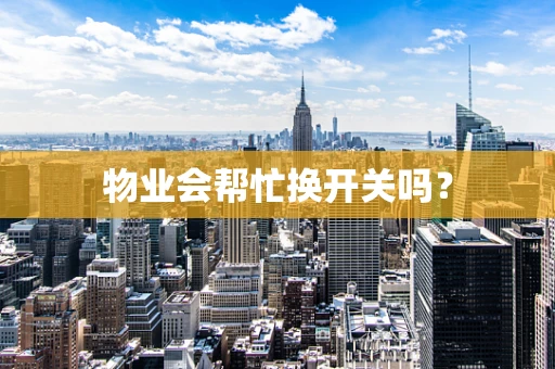物业会帮忙换开关吗？