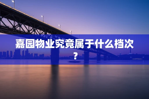 嘉园物业究竟属于什么档次？