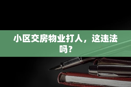 小区交房物业打人，这违法吗？