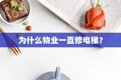 为什么物业一直修电梯？