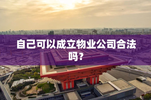 自己可以成立物业公司合法吗？