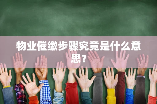 物业催缴步骤究竟是什么意思？