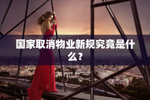 国家取消物业新规究竟是什么？