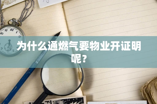 为什么通燃气要物业开证明呢？