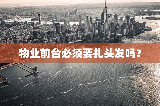 物业前台必须要扎头发吗？