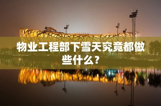 物业工程部下雪天究竟都做些什么？