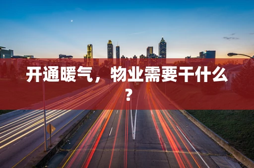 开通暖气，物业需要干什么？
