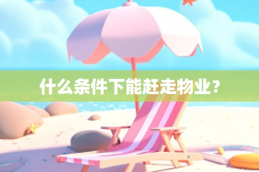 什么条件下能赶走物业？