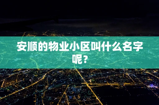 安顺的物业小区叫什么名字呢？