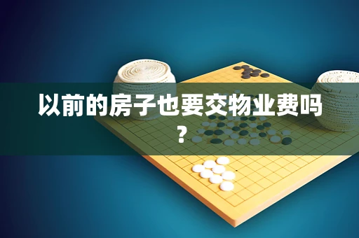 以前的房子也要交物业费吗？