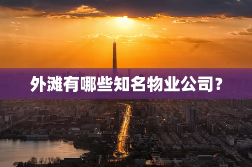 外滩有哪些知名物业公司？