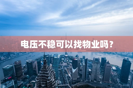 电压不稳可以找物业吗？