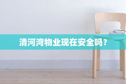清河湾物业现在安全吗？
