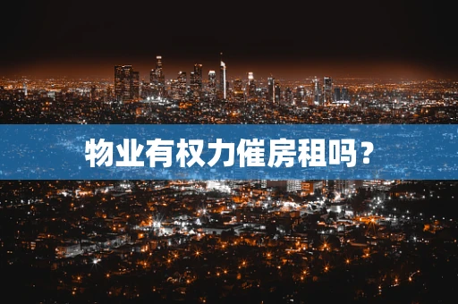物业有权力催房租吗？