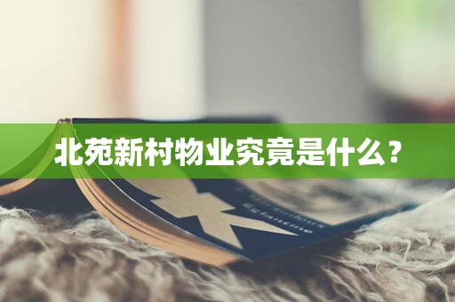 北苑新村物业究竟是什么？