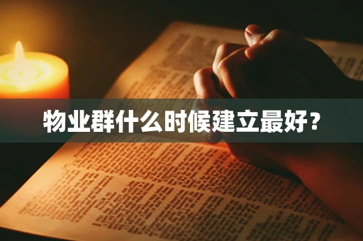 物业群什么时候建立最好？