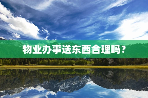 物业办事送东西合理吗？