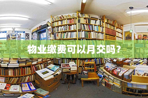 物业缴费可以月交吗？