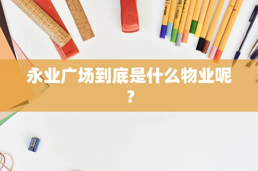 永业广场到底是什么物业呢？