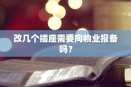 改几个插座需要向物业报备吗？