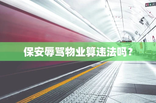 保安辱骂物业算违法吗？