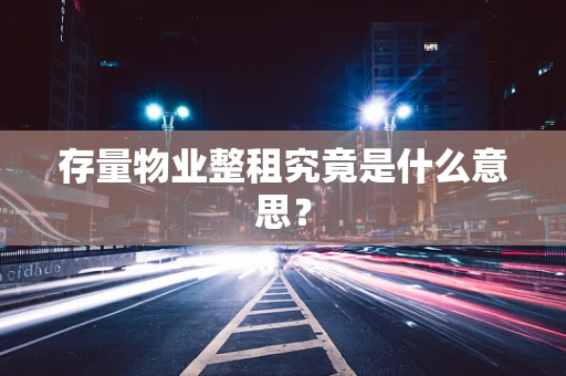 存量物业整租究竟是什么意思？