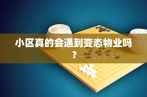 小区真的会遇到变态物业吗？