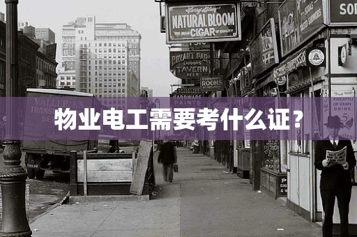 物业电工需要考什么证？
