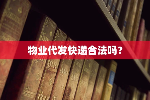 物业代发快递合法吗？