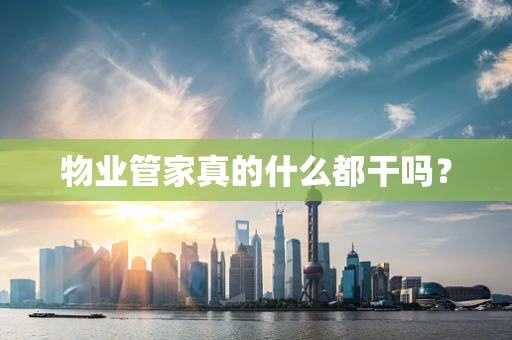 物业管家真的什么都干吗？