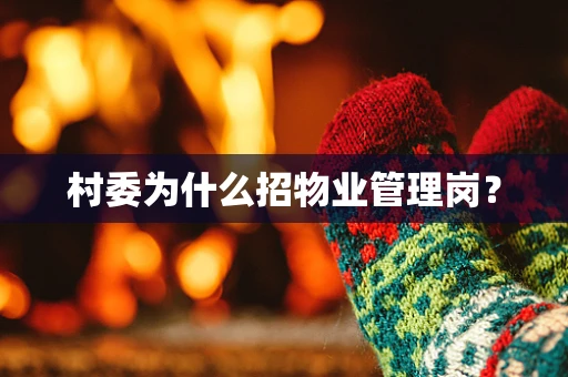村委为什么招物业管理岗？