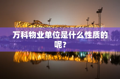 万科物业单位是什么性质的呢？