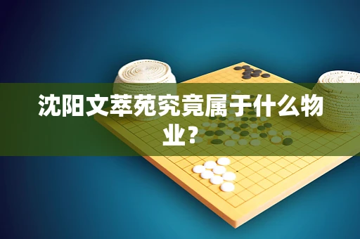 沈阳文萃苑究竟属于什么物业？