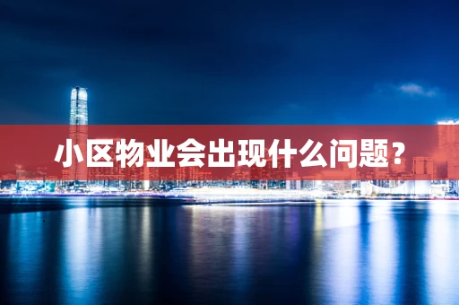 小区物业会出现什么问题？