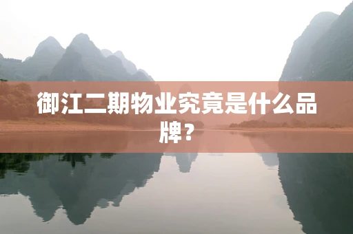 御江二期物业究竟是什么品牌？
